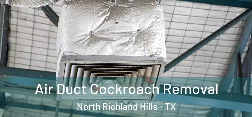 Air Duct Cockroach Removal North Richland Hills - TX