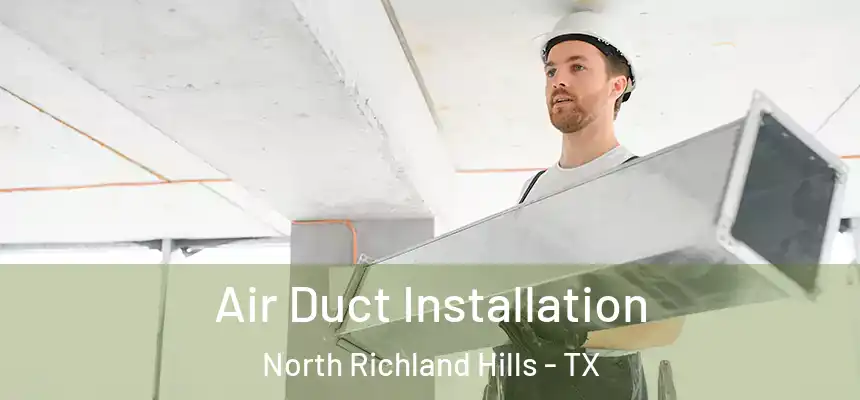Air Duct Installation North Richland Hills - TX