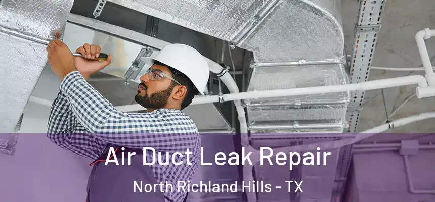 Air Duct Leak Repair North Richland Hills - TX