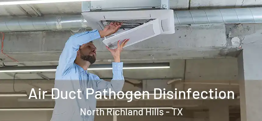 Air Duct Pathogen Disinfection North Richland Hills - TX
