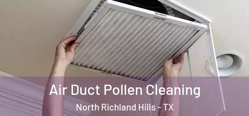 Air Duct Pollen Cleaning North Richland Hills - TX