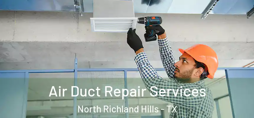 Air Duct Repair Services North Richland Hills - TX