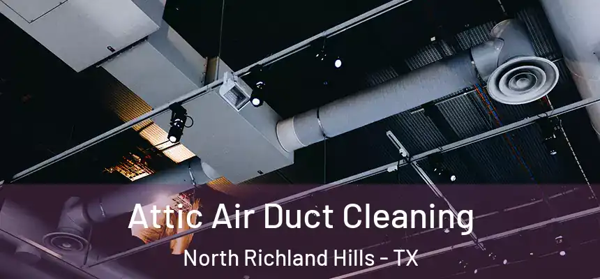 Attic Air Duct Cleaning North Richland Hills - TX