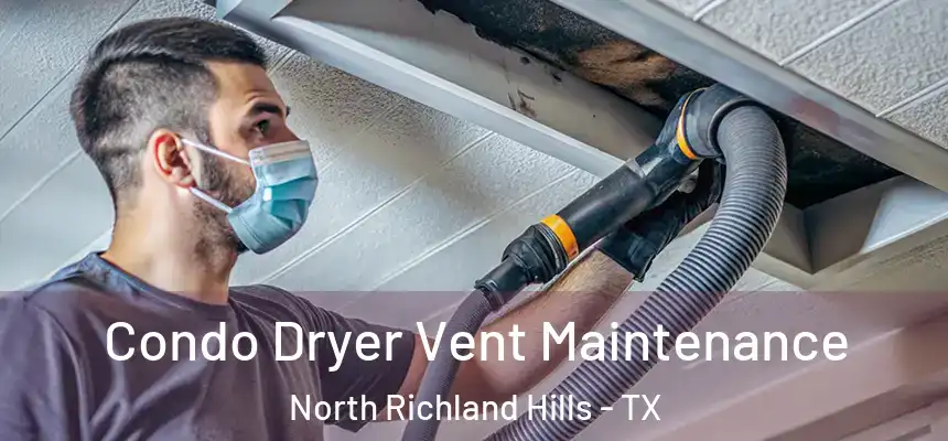  Condo Dryer Vent Maintenance North Richland Hills - TX