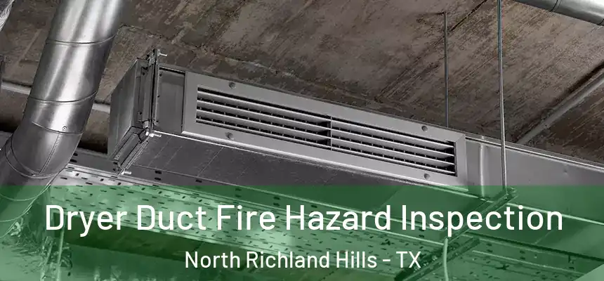 Dryer Duct Fire Hazard Inspection North Richland Hills - TX