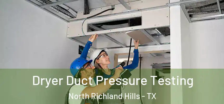 Dryer Duct Pressure Testing North Richland Hills - TX