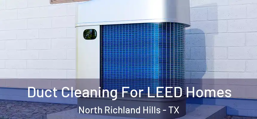  Duct Cleaning For LEED Homes North Richland Hills - TX