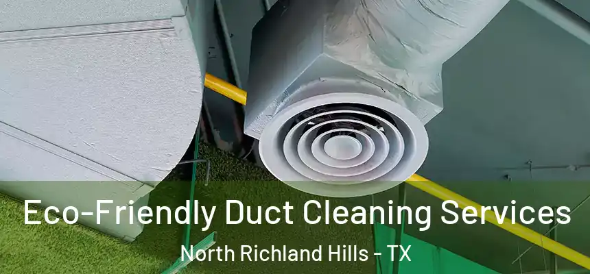 Eco-Friendly Duct Cleaning Services North Richland Hills - TX