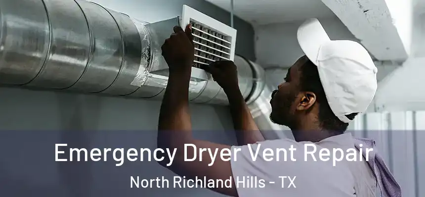 Emergency Dryer Vent Repair North Richland Hills - TX