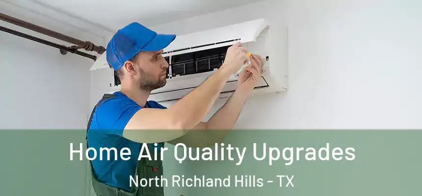 Home Air Quality Upgrades North Richland Hills - TX