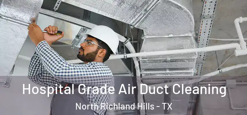 Hospital Grade Air Duct Cleaning North Richland Hills - TX