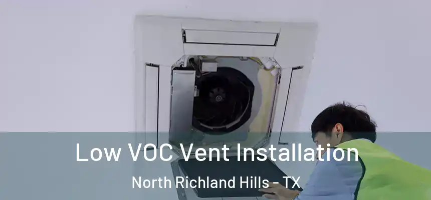  Low VOC Vent Installation North Richland Hills - TX