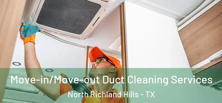 Move-in/Move-out Duct Cleaning Services North Richland Hills - TX