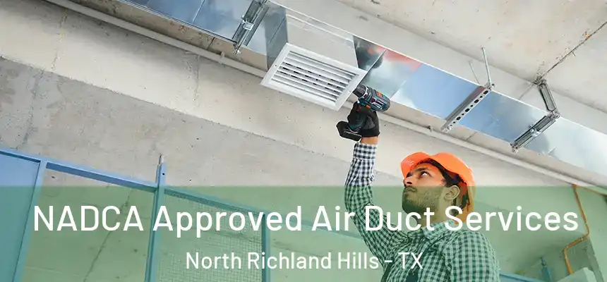 NADCA Approved Air Duct Services North Richland Hills - TX