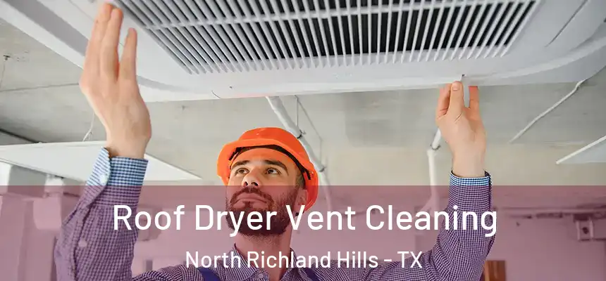 Roof Dryer Vent Cleaning North Richland Hills - TX