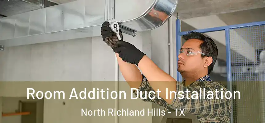 Room Addition Duct Installation North Richland Hills - TX