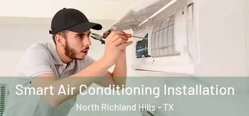 Smart Air Conditioning Installation North Richland Hills - TX