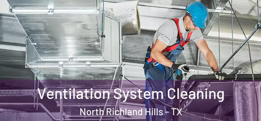 Ventilation System Cleaning North Richland Hills - TX