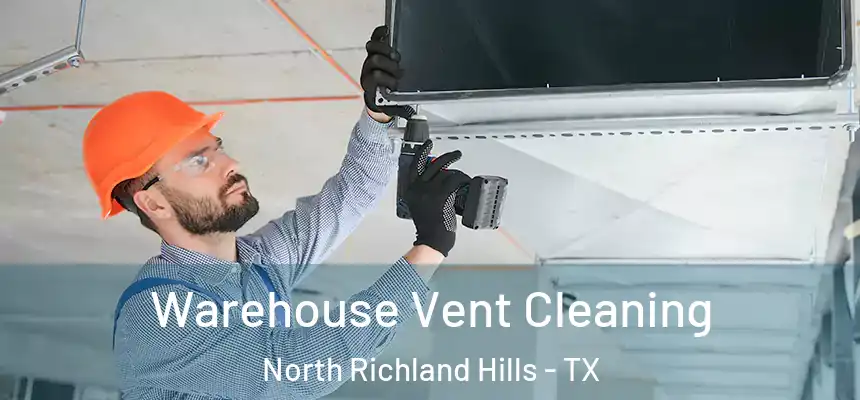 Warehouse Vent Cleaning North Richland Hills - TX