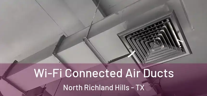Wi-Fi Connected Air Ducts North Richland Hills - TX